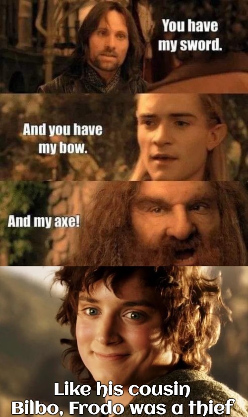 Like his cousin Bilbo, Frodo was a thief | image tagged in lotr,funny,lord of the rings | made w/ Imgflip meme maker