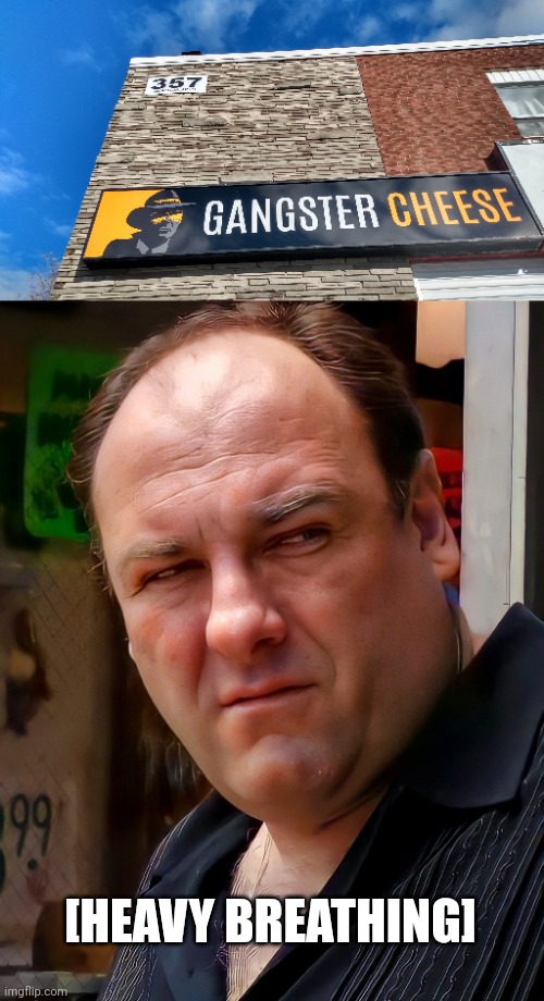 Gangster cheese | [HEAVY BREATHING] | image tagged in sopranos | made w/ Imgflip meme maker