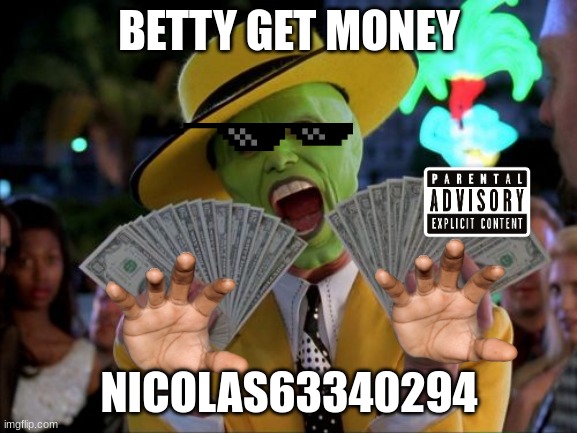 betty get money | BETTY GET MONEY; NICOLAS63340294 | image tagged in memes,money money | made w/ Imgflip meme maker