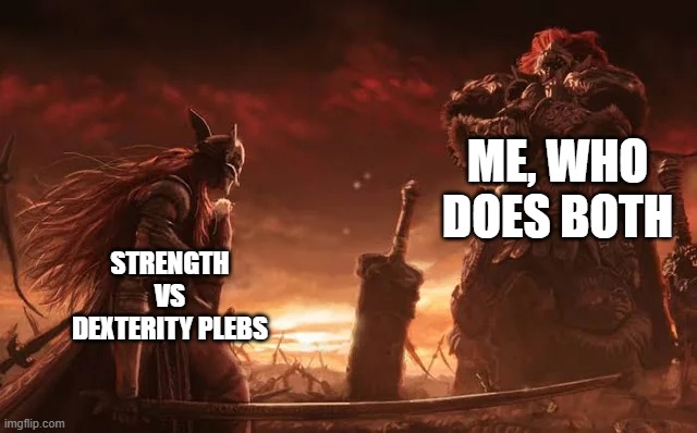 Souls community be like | ME, WHO DOES BOTH; STRENGTH VS DEXTERITY PLEBS | image tagged in radahn vs malenia | made w/ Imgflip meme maker