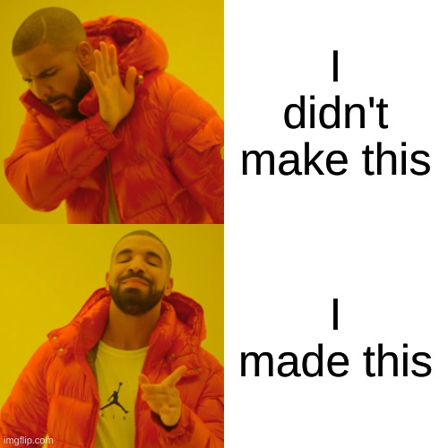 Drake Hotline Bling Meme | I didn't make this I made this | image tagged in memes,drake hotline bling | made w/ Imgflip meme maker