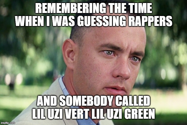 Lil Uzi Green | REMEMBERING THE TIME WHEN I WAS GUESSING RAPPERS; AND SOMEBODY CALLED LIL UZI VERT LIL UZI GREEN | image tagged in memes,and just like that | made w/ Imgflip meme maker