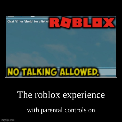 The roblox experience | with parental controls on | image tagged in funny,demotivationals | made w/ Imgflip demotivational maker