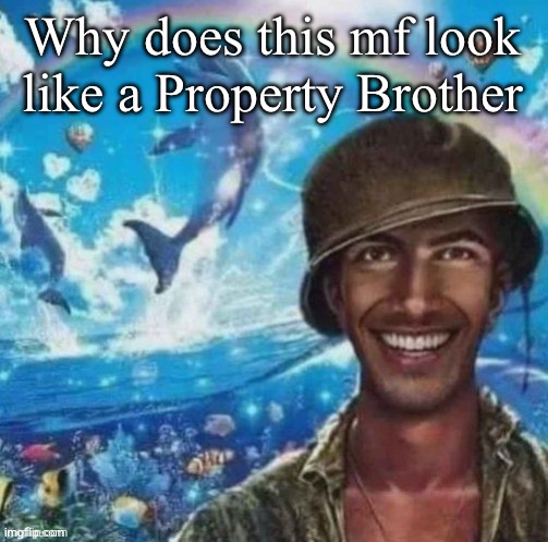 thousand mile smile | Why does this mf look like a Property Brother | image tagged in thousand mile smile | made w/ Imgflip meme maker