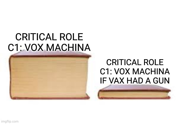 Big book small book | CRITICAL ROLE C1: VOX MACHINA; CRITICAL ROLE C1: VOX MACHINA IF VAX HAD A GUN | image tagged in big book small book | made w/ Imgflip meme maker