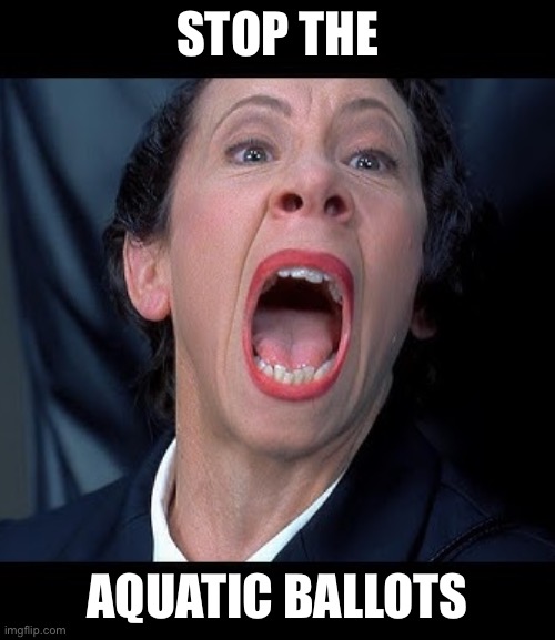 send in the | STOP THE AQUATIC BALLOTS | image tagged in send in the | made w/ Imgflip meme maker