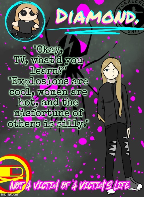 Yes I read webtoon sometimes and not the weird ones | "Okay, TV, what'd you learn?"
"Explosions are cool, women are hot, and the misfortune of others is silly." | image tagged in diamond announcement temp ty disco | made w/ Imgflip meme maker