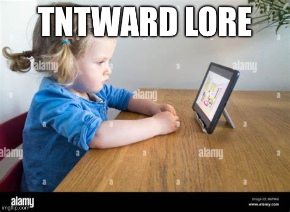 ipad kid | TNTWARD LORE | image tagged in ipad kid | made w/ Imgflip meme maker