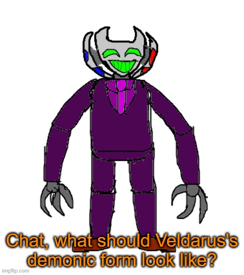 Just wanna hear your ideas | Chat, what should Veldarus's demonic form look like? | image tagged in veldarus | made w/ Imgflip meme maker