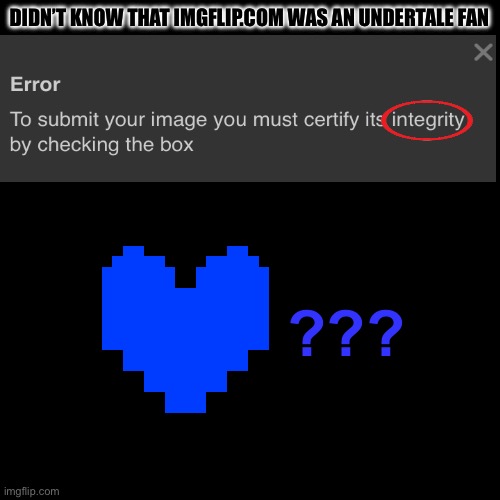 Yes I know that integrity has a meaning outside of Undertale | DIDN’T KNOW THAT IMGFLIP.COM WAS AN UNDERTALE FAN; ??? | image tagged in undertale,blue,soul,imgflip | made w/ Imgflip meme maker