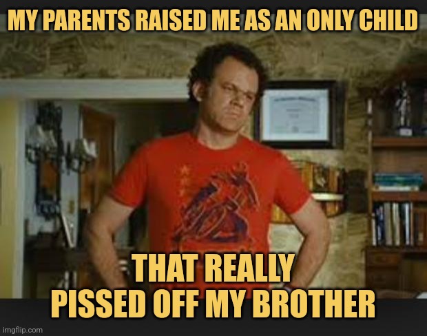 Only Child Syndrome | MY PARENTS RAISED ME AS AN ONLY CHILD; THAT REALLY PISSED OFF MY BROTHER | image tagged in step brothers,memes,family,brothers,picture punches | made w/ Imgflip meme maker