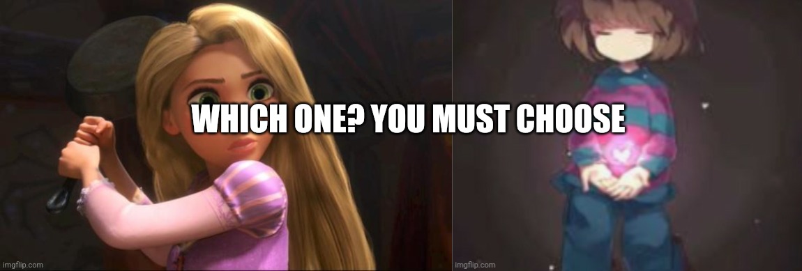 WHICH ONE? YOU MUST CHOOSE | image tagged in rapunzel,bazooka's frisk temp | made w/ Imgflip meme maker