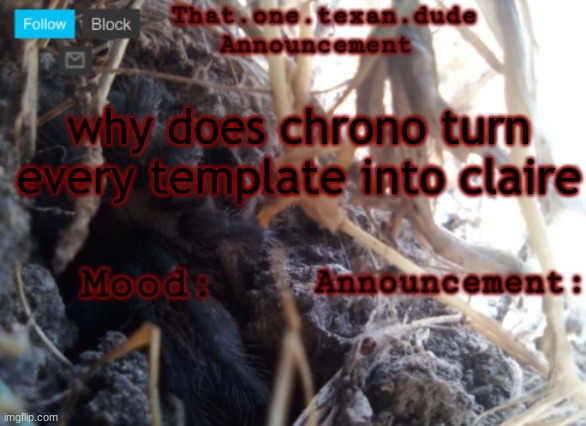 THE that.one.texan.dude announcement template | why does chrono turn every template into claire | image tagged in the that one texan dude announcement template | made w/ Imgflip meme maker