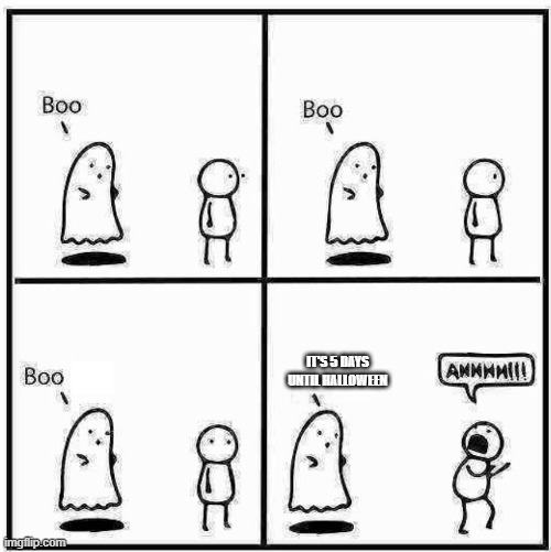 We're getting close, people! | IT'S 5 DAYS UNTIL HALLOWEEN | image tagged in ghost boo,halloween,memes,holiday,happy halloween,spooky | made w/ Imgflip meme maker