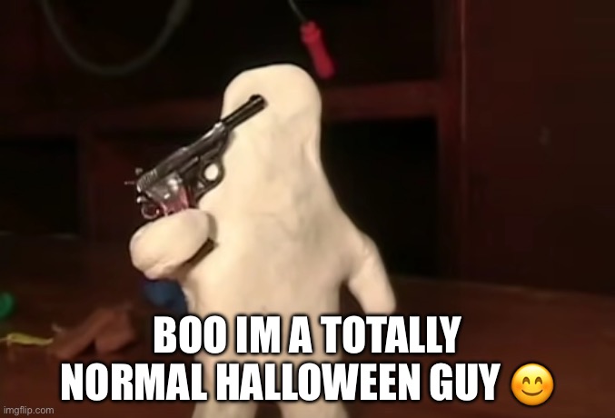 im gonna kill myself ghost | BOO IM A TOTALLY NORMAL HALLOWEEN GUY ? | image tagged in im gonna kill myself ghost | made w/ Imgflip meme maker