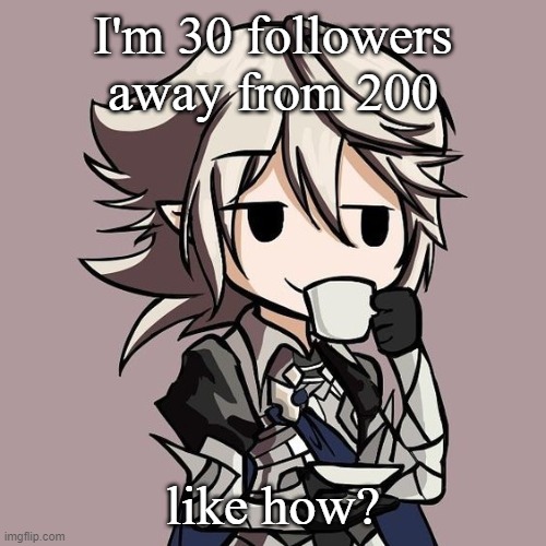 male Corrin sipping tea | I'm 30 followers away from 200; like how? | image tagged in male corrin sipping tea | made w/ Imgflip meme maker