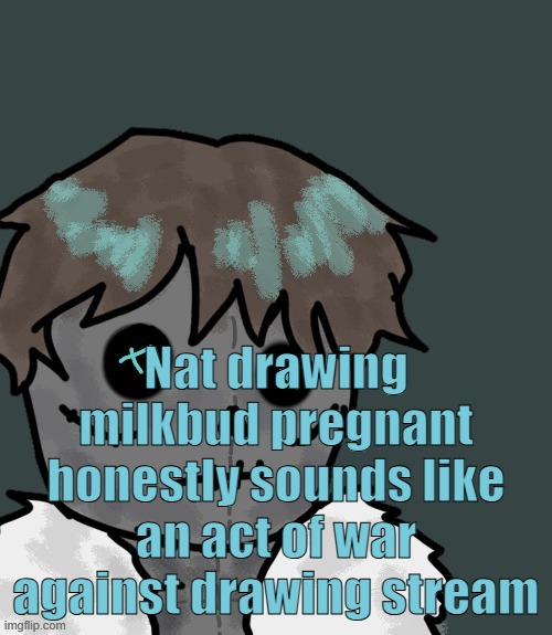 OsDe plush (thanks Disco) | Nat drawing milkbud pregnant honestly sounds like an act of war against drawing stream | image tagged in osde plush thanks disco | made w/ Imgflip meme maker