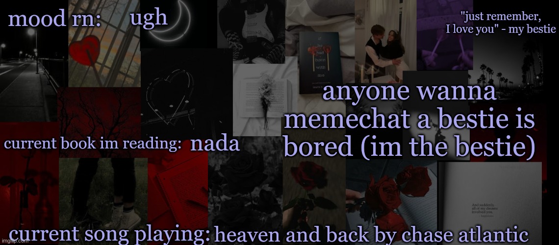 a bestie is bored | ugh; anyone wanna memechat a bestie is bored (im the bestie); nada; heaven and back by chase atlantic | image tagged in eek_ temp 3 | made w/ Imgflip meme maker