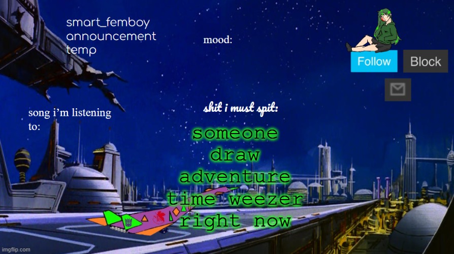smart_femboy announcement temp | someone draw adventure time weezer right now | image tagged in smart_femboy announcement temp | made w/ Imgflip meme maker