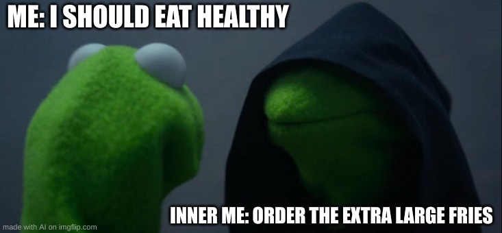 Healthy | ME: I SHOULD EAT HEALTHY; INNER ME: ORDER THE EXTRA LARGE FRIES | image tagged in memes,evil kermit | made w/ Imgflip meme maker