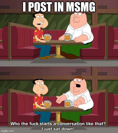 not something to brag about | I POST IN MSMG | image tagged in who starts conversation like that | made w/ Imgflip meme maker