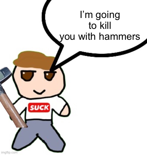 Sam fumo speech buble | I’m going to kill you with hammers | image tagged in sam fumo speech buble | made w/ Imgflip meme maker