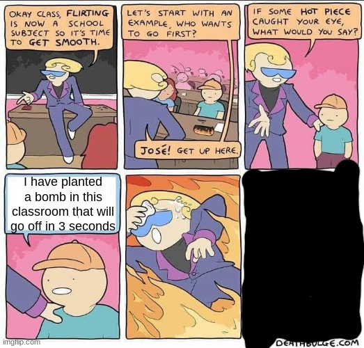 Flirting class | I have planted a bomb in this classroom that will go off in 3 seconds | image tagged in flirting class | made w/ Imgflip meme maker