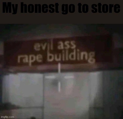 9 | My honest go to store | image tagged in evil ass rape building | made w/ Imgflip meme maker