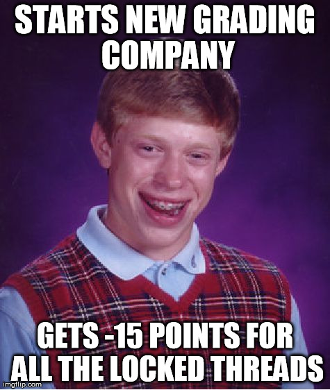 Bad Luck Brian Meme | STARTS NEW GRADING COMPANY GETS -15 POINTS FOR ALL THE LOCKED THREADS | image tagged in memes,bad luck brian | made w/ Imgflip meme maker