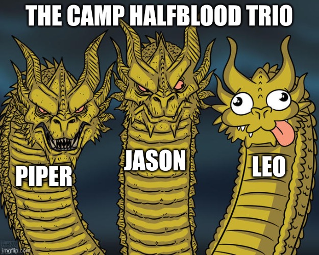 more pj lore | THE CAMP HALFBLOOD TRIO; JASON; LEO; PIPER | image tagged in three-headed dragon | made w/ Imgflip meme maker