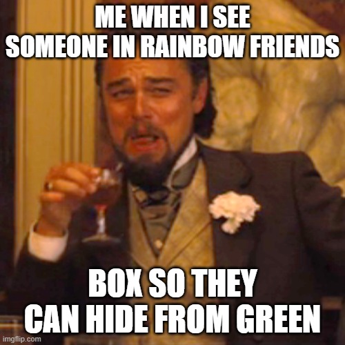 Rainbow Friends noobs, am I right? | ME WHEN I SEE SOMEONE IN RAINBOW FRIENDS; BOX SO THEY CAN HIDE FROM GREEN | image tagged in memes,laughing leo | made w/ Imgflip meme maker