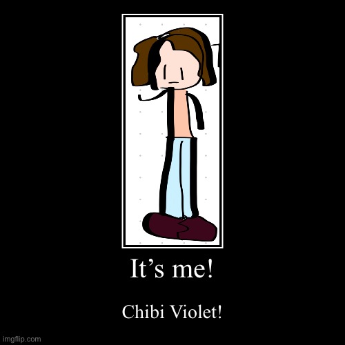 It’s me! | Chibi Violet! | image tagged in funny,demotivationals | made w/ Imgflip demotivational maker