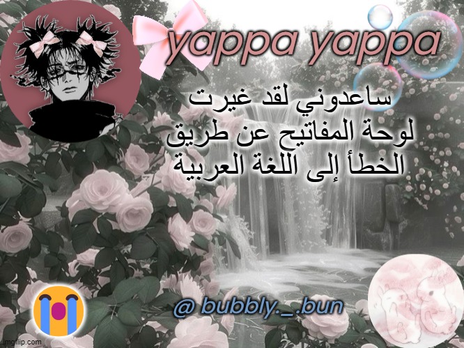 ?النضالات | ساعدوني لقد غيرت لوحة المفاتيح عن طريق الخطأ إلى اللغة العربية; 😭 | image tagged in bubbly _ bun's temp | made w/ Imgflip meme maker