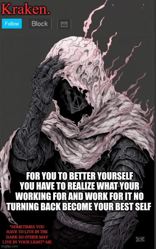 FOR YOU TO BETTER YOURSELF YOU HAVE TO REALIZE WHAT YOUR WORKING FOR AND WORK FOR IT NO TURNING BACK BECOME YOUR BEST SELF | made w/ Imgflip meme maker