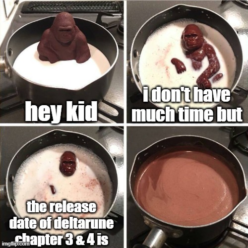 D: | hey kid; i don't have much time but; the release date of deltarune chapter 3 & 4 is | image tagged in chocolate gorilla,undertale,deltarune | made w/ Imgflip meme maker