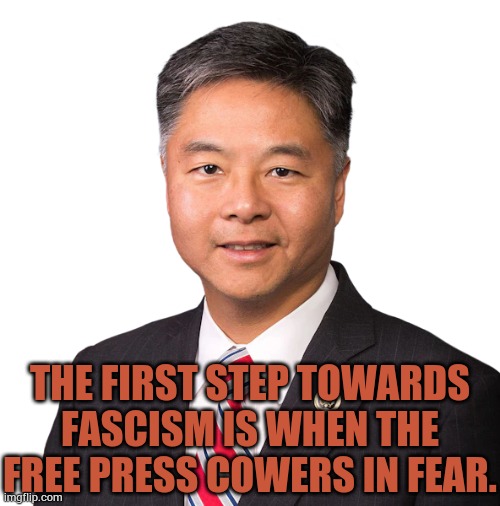 Ted Lieu's Opinion Of The WaPo Not Endorsing Anyone This Election | THE FIRST STEP TOWARDS FASCISM IS WHEN THE FREE PRESS COWERS IN FEAR. | image tagged in memes,lieu,opinion,washington,post,no endorsement | made w/ Imgflip meme maker