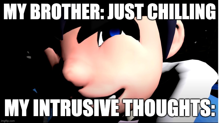 SMG4 Sans V2 | MY BROTHER: JUST CHILLING; MY INTRUSIVE THOUGHTS: | image tagged in smg4 sans v2 | made w/ Imgflip meme maker