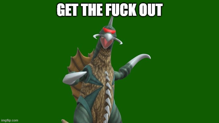 Showa Gigan wants your legs | GET THE FUCK OUT | image tagged in showa gigan wants your legs | made w/ Imgflip meme maker