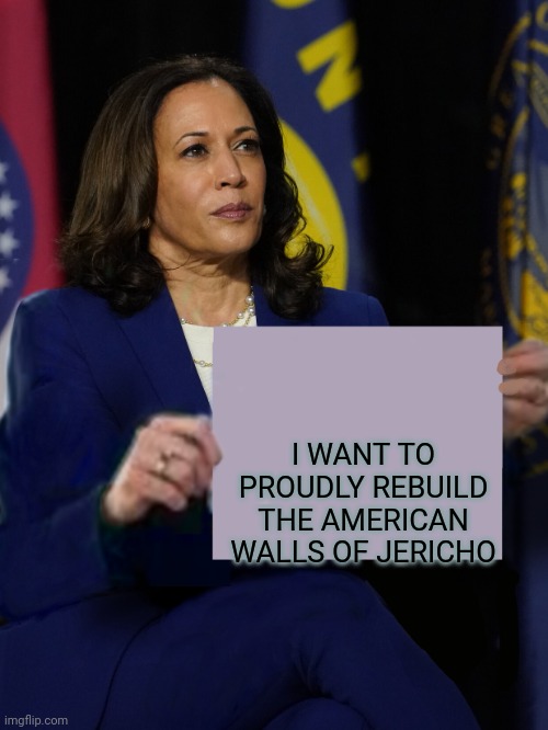 Kamala Harris Holding Sign | I WANT TO PROUDLY REBUILD THE AMERICAN WALLS OF JERICHO | image tagged in kamala harris holding sign,abortion,rights | made w/ Imgflip meme maker