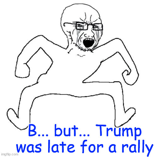 B... but... Trump was late for a rally | made w/ Imgflip meme maker