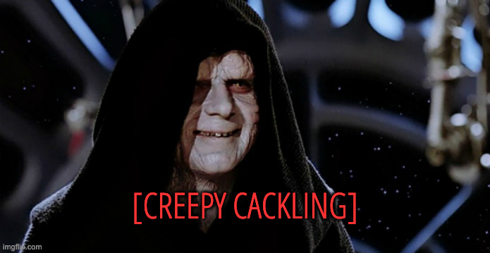 Star Wars Emperor | [CREEPY CACKLING] | image tagged in star wars emperor | made w/ Imgflip meme maker