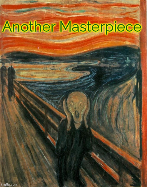 Scream Painting | Another Masterpiece | image tagged in scream painting | made w/ Imgflip meme maker