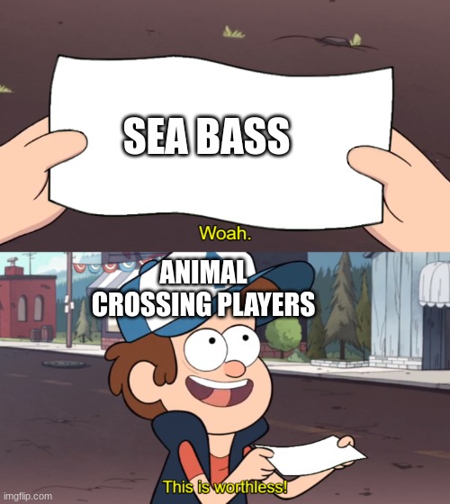 This is Worthless | SEA BASS; ANIMAL CROSSING PLAYERS | image tagged in this is worthless | made w/ Imgflip meme maker