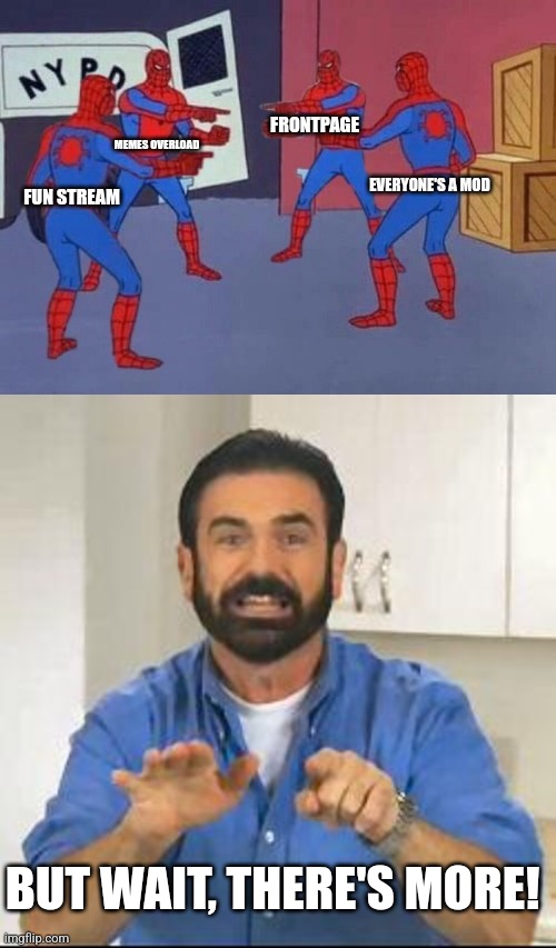 FUN STREAM MEMES OVERLOAD FRONTPAGE EVERYONE'S A MOD BUT WAIT, THERE'S MORE! | image tagged in 4 spiderman pointing at each other,but wait there's more | made w/ Imgflip meme maker