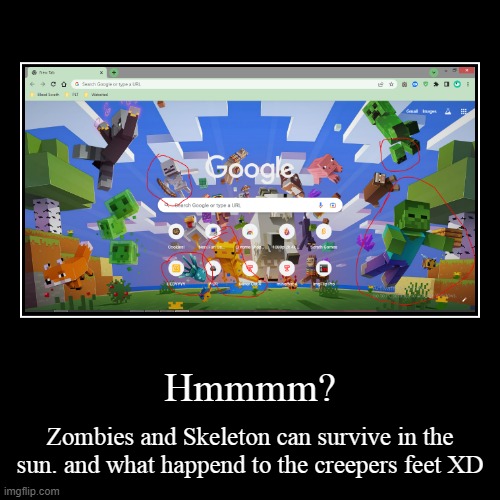 WHAT! | Hmmmm? | Zombies and Skeleton can survive in the sun. and what happend to the creepers feet XD | image tagged in funny,demotivationals,minecraft,creeper,skeleton,zombies | made w/ Imgflip demotivational maker