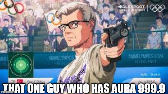 aura | THAT ONE GUY WHO HAS AURA 999.9 | image tagged in olympics,gun | made w/ Imgflip meme maker