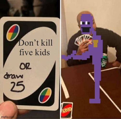 William Aftom | Don’t kill five kids | image tagged in memes,uno draw 25 cards | made w/ Imgflip meme maker