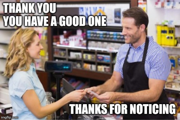 Thanks for Noticing | image tagged in cashier,thank you,penis | made w/ Imgflip meme maker