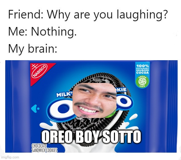 Oreo Boy Sotto | OREO BOY SOTTO | image tagged in why are you laughing template | made w/ Imgflip meme maker