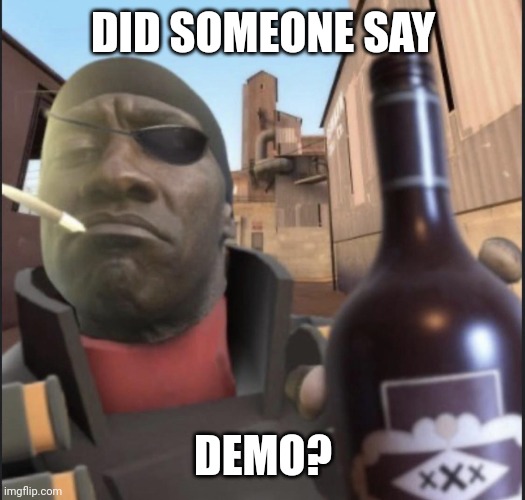 Demoman Agreeing | DID SOMEONE SAY DEMO? | image tagged in demoman agreeing | made w/ Imgflip meme maker